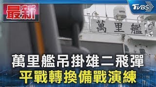 萬里艦吊掛雄二飛彈 平戰轉換備戰演練｜TVBS新聞