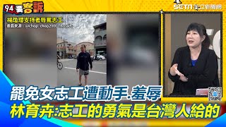 藍支持者專挑女志工欺負　林育卉：志工無懼且互相幫忙「勇氣是台灣人給的」民眾廣送志工食物導演無酬拍片　林育卉：大罷免大成功的主要原因｜94要賺錢