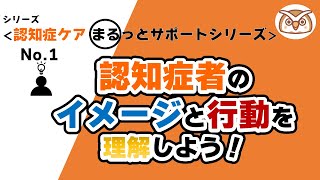 《認知症ケア まるっとサポートシリーズ》No.1 認知症者のイメージと行動を理解しよう！