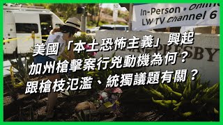 美國「本土恐怖主義」興起 加州槍擊案行兇動機為何？ 跟槍枝氾濫、統獨議題有關？【TODAY 看世界】