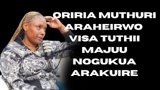 ORIRIA TWAGIA VISA YA GUTHII MAJUU MUTHURI ARAKUA ARATUTIGANIA NAO ANDU AO MAMBIA KUNYAMARIA