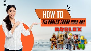How To Fix Roblox Error Code 403