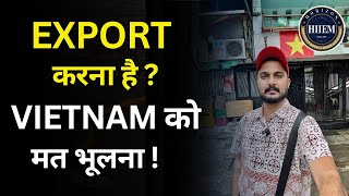 Want to Export? Don’t Ignore Vietnam! By Sagar Agravat