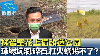 林智堅花上億改造公園 足球場坑洞、碎石、紅火蟻踢不了? 少康戰情室 20230116
