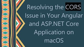 Resolving the CORS Issue in Your Angular and ASP.NET Core Application on macOS