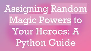 Assigning Random Magic Powers to Your Heroes: A Python Guide