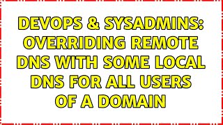 DevOps & SysAdmins: Overriding remote DNS with some local DNS for all users of a domain