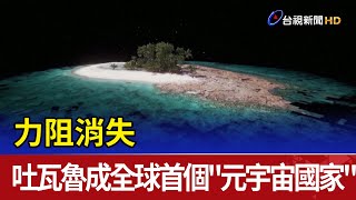 力阻消失 吐瓦魯成立全球首個"元宇宙國家"