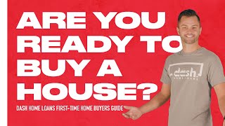 Are You Ready To Buy A House: Dash Home Loans First-Time Home Buyers Guide
