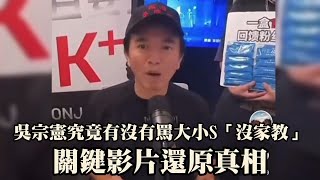 吳宗憲究竟有沒有罵大小S「沒家教」？關鍵影片還原真相｜壹蘋新聞網