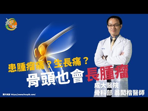 【成大醫院】成大e學堂 腫瘤痛？生長痛？骨頭也會長腫瘤 骨科部翁閎楷醫師