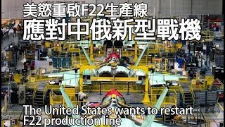 美國慾重啟F22隱形戰機生產線 再造194架應對中國俄羅斯新型戰機!The United States wants to restart F22 production line