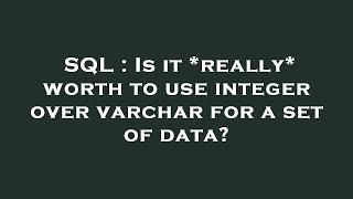 SQL : Is it *really* worth to use integer over varchar for a set of data?