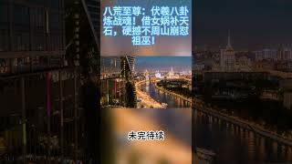 伏羲八卦炼战魂！借女娲补天石，硬撼不周山崩怼祖巫！#武当山#情感 #熱門 #搞笑 #练功