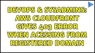 DevOps & SysAdmins: AWS CloudFront gives 403 error when acessing from registered domain