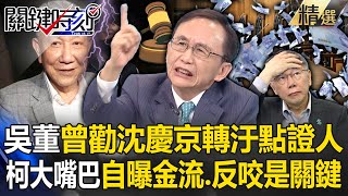 吳子嘉曾勸沈慶京「轉汙點證人可以嗎」！柯文哲大嘴巴曝「金流、反咬」這兩人成關鍵點？！【關鍵時刻】 @ebcCTime