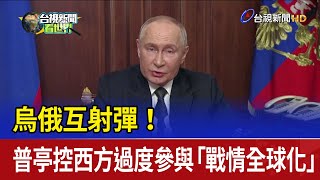 烏俄互射彈！ 普亭控西方過度參與「戰情全球化」