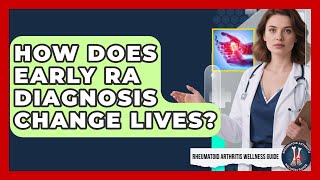 How Does Early RA Diagnosis Change Lives? - Rheumatoid Arthritis Wellness Guide