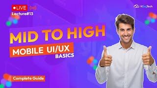 Lecture 13: Mid to High Mobile UI/UX Basics | UI/UX Design Tutorial