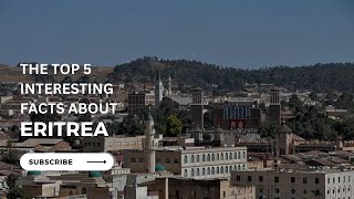 ERITREA || The Top 5 interesting facts