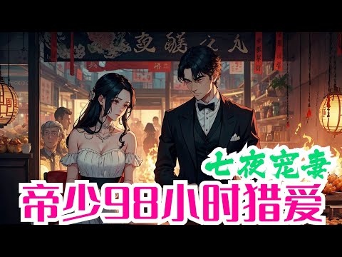 完结《七夜宠妻：帝少98小时猎爱》全集：她在订婚前夜失踪，成为恶魔七天的点心！高高在上的他一直狂妄以为，这场游戏他是绝对的赢家！直到有一天，他被华丽归来的女人当成垃圾一脚踢开时，他们的危险关系一触即发