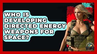 Who Is Developing Directed Energy Weapons For Space? - Tactical Warfare Experts