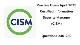 Practice Exam April 2025 | 246-280 Questions | Certified Information Security -Manager | CISM