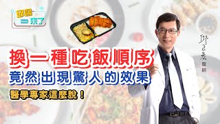 【邱醫來了】換一種吃飯順序，竟然出現驚人的效果！醫學專家這麼說！