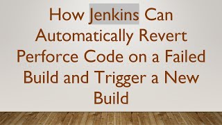 How Jenkins Can Automatically Revert Perforce Code on a Failed Build and Trigger a New Build