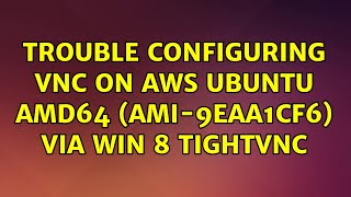 Trouble Configuring VNC on AWS Ubuntu amd64 (ami-9eaa1cf6) via Win 8 TightVNC