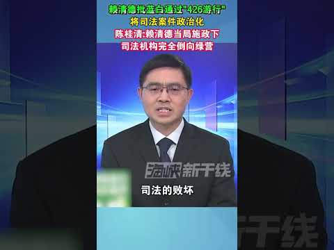 赖清德批蓝白通过“426游行”将司法案件政治化，陈桂清：赖清德当局施政下，司法机构完全倒向绿营#台湾 #游行 #海峡新干线 #民进党 #司法
