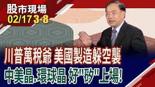 鋼鋁→汽車→晶片?關稅人逼企業回流美國!環球晶大啖川菜?中美晶轉型售電 準備乘風破浪?｜20250217(第3/8段)股市現場*曾鐘玉(馬明河)