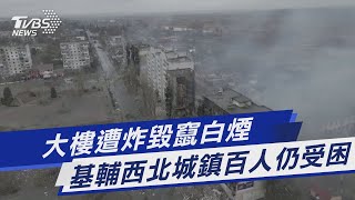 大樓遭炸毀竄白煙 基輔西北城鎮百人仍受困｜TVBS新聞