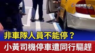非車隊人員不能停？ 小黃司機停車遭同行驅趕