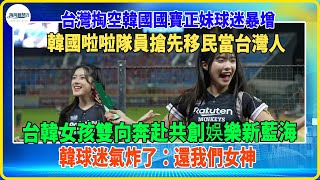 台灣正在掏空韓國啦啦隊！韓國女球迷暴增。李多慧喜獲金卡，拉拉隊員組團移民台灣。台灣就是夢想中的天堂。