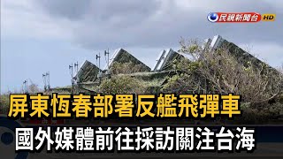 屏東恆春部署反艦飛彈車 國外媒體前往採訪－民視台語新聞