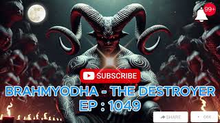 BRAHMYODDHA THE DESTROYER || EP 1049 || VIRAL PODCAST || ⁠HORROR HINDI PODCAST || STORY