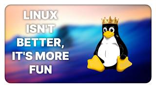 Linux isn't (just) better, it's also more FUN!