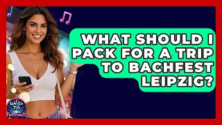 What Should I Pack For A Trip To Bachfest Leipzig? - We Go To Festivals