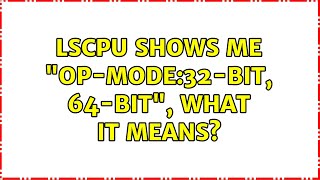 Ubuntu: lscpu shows me "op-mode:32-bit, 64-bit", what it means? (2 Solutions!!)
