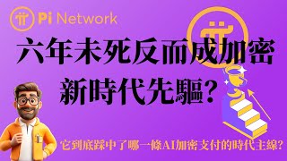 Pi Network 六年未死反而成加密新時代先驅？它到底踩中了哪一條AI加密支付的時代主線？