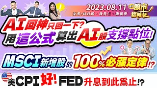 AI回神 只回一下? 用這公式算出AI股支撐點位!MSCI新增股的100%必漲定律!?美CPI好! Fed升息到此為止!?║林鈺凱、陳昆仁、謝晨彥║2023.8.11