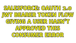 Salesforce: OAuth 2.0 JWT Bearer Token Flow giving a user hasn't approved this consumer error