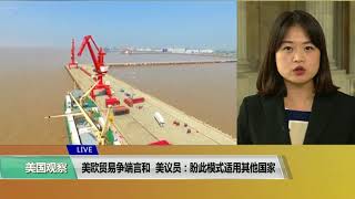 VOA连线(李逸华)：美欧贸易争端言和，美议员：盼此模式适用其他国家