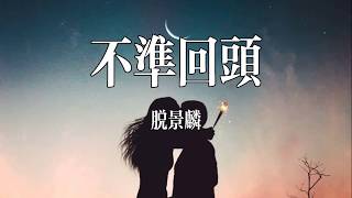 不准回頭 - 脫景麟「我多想我是乞丐 帶你回家  不用歸還」〖動態歌詞Lyrics〗【超高品質音訊】