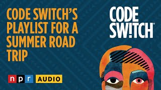 Code Switch's playlist for a summer road trip | Code Switch