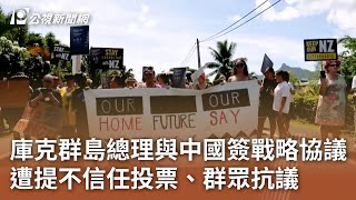 庫克群島總理與中國簽戰略協議 遭提不信任投票、群眾抗議｜20250219 公視中晝新聞