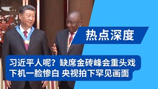 习近平意外缺席金砖峰会重头戏，中方沉默不解释，王文涛救场上台念稿；习近平一脸惨白！央视拍下罕见画面｜热点深度（20230823）