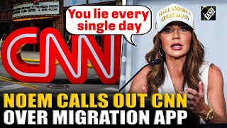 “You lie every single day”, DHS Secretary Noem calls out CNN over reporting on migration app
