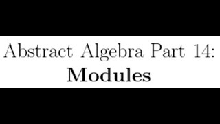 Abstract Algebra Lectures Part 14: Modules